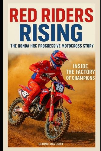 Red Riders Rising: The Honda HRC Progressive Motocross Story: Inside the Factory of Champions