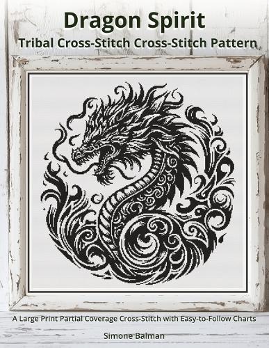 Dragon Spirit - Tribal Cross-Stitch Pattern: A Large Print Partial Coverage Cross-Stitch with Easy-to-Follow Charts