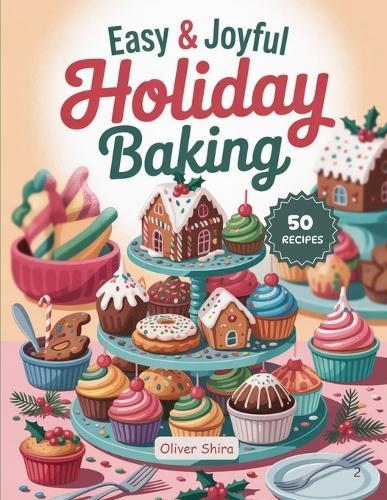Easy & Joyful Holiday Baking: Recipes for Halloween Parties, Thanksgiving Feasts & Christmas Gatherings