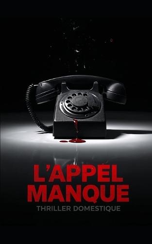L'appel manqué: Pour retrouver la vérité, elle devra perdre la raison. Thriller domestique psychologique. Roman Nouveaté