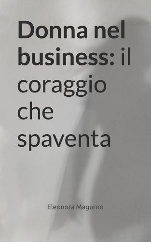 Donna nel business: il coraggio che spaventa
