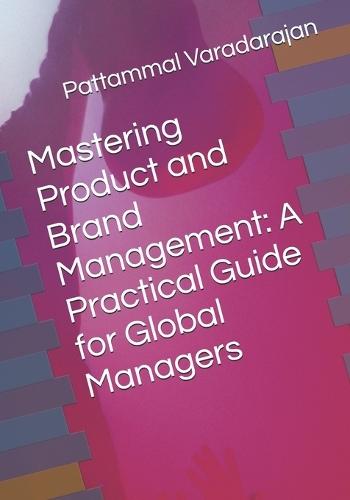 Mastering Product and Brand Management: A Practical Guide for Global Managers