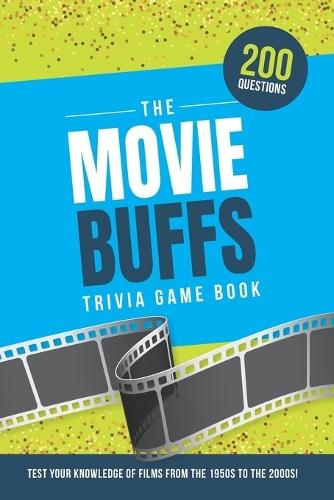 The Movie Buffs Trivia Game Book: Test your knowledge of films from the 1950s to the 2000s!