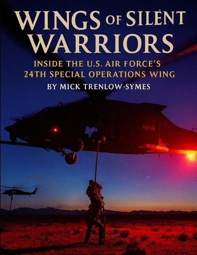 Wings of the Silent Warriors: Inside the U.S. Air Force's 24th Special Operations Wing