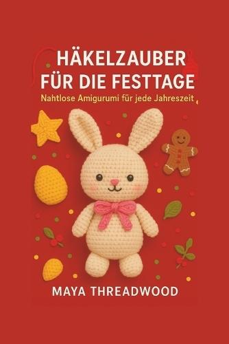 Häkelzauber Für Die Festtage: Nahtlose Amigurumi für jede Jahreszeit