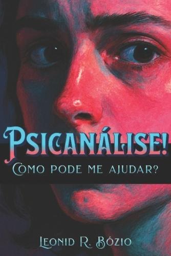 PSICANÁLISE! Como pode me ajudar?: Um guia de 50 perguntas e respostas para quem sofre em silêncio e busca compreender suas emoções