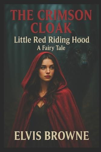 The Crimson Cloak: Little Red Riding Hood: A Fairy Tale
