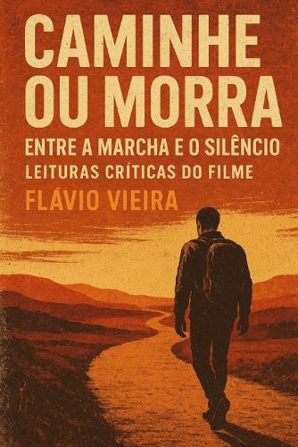 Caminhe ou Morra - Entre a Marcha e o Silêncio: Leituras críticas do filme