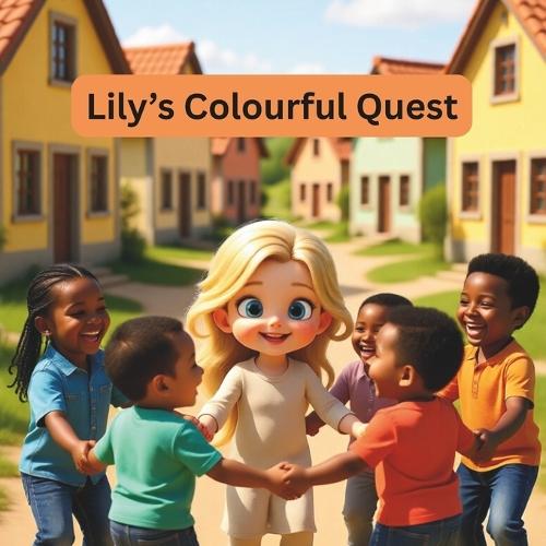 Lily's Colourful Quest: A Children's Book About Kindness, Friendship, and Celebrating Differences