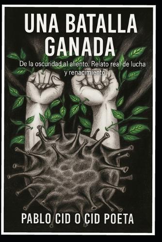 Una Batalla Ganada: de la Oscuridad Al Aliento. Relato Real de Lucha Y Renacimiento