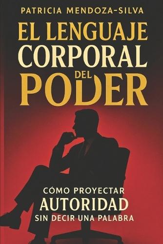 El Lenguaje Corporal del Poder: Cómo Proyectar Autoridad Sin Decir Una Palabra