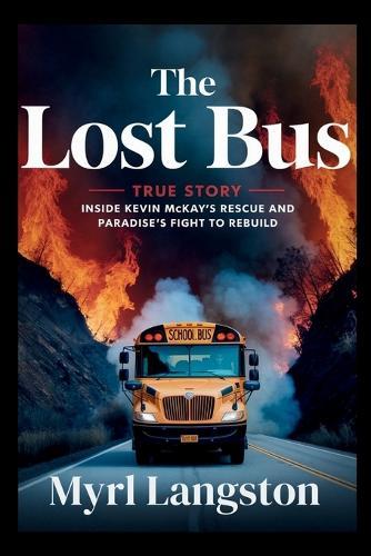 The Lost Bus True Story: Inside Kevin McKay's Rescue and Paradise's Fight to Rebuild