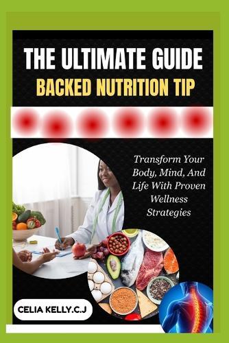 The Ultimate Guide Backed Nutrition Tip: Transform Your Body, Mind, And Life With Proven Wellness Strategies