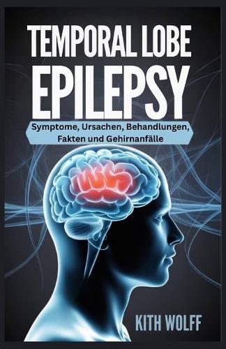 Temporal Lobe Epilepsy: Symptome, Ursachen, Behandlungen, Fakten und Gehirnanfälle