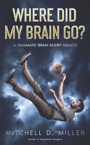 Where Did My Brain Go? A Traumatic Brain Injury Memoir