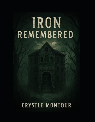 Iron Remembered: by Crystle Montour