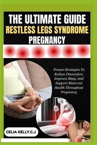 The Ultimate Guide Restless Legs Syndrome Pregnancy: Proven Strategies To Reduce Discomfort, Improve Sleep, And Support Maternal Health Throughout Pregnancy