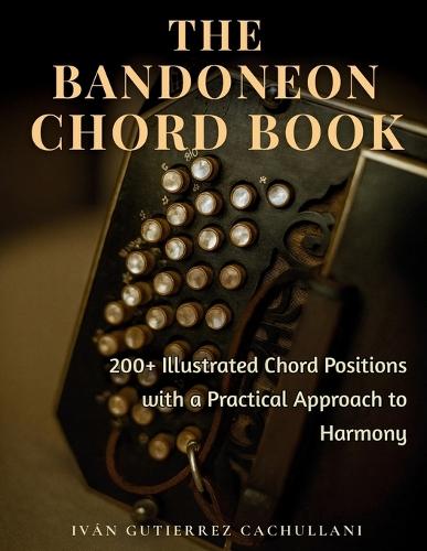 The Bandoneon Chord Book: 200+ Illustrated Chord Positions with a Practical Approach to Harmony