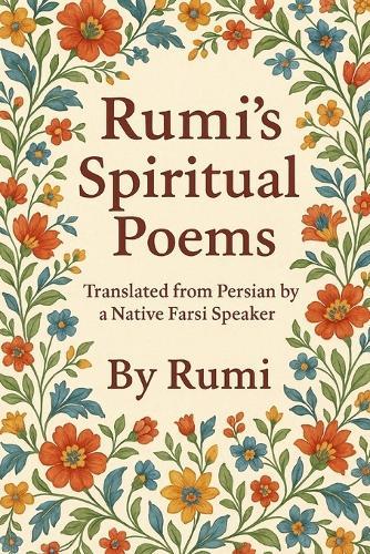 Rumi's Spiritual Poems: Translated from Persian by a Native Farsi Speaker - Timeless Spiritual Poems of Rumi in Clear English