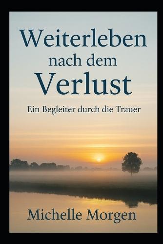 Weiterleben nach dem Verlust: Ein Begleiter durch Trauer