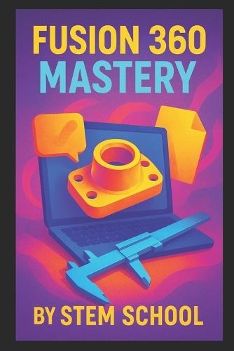 Fusion 360 Mastery: Step-by-Step Guide to Mechanical Parts, CAD Modeling & Printable Prototypes