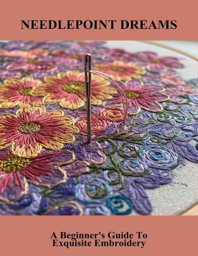 Needlepoint Dreams: A Beginner'S Guide To Exquisite Embroidery