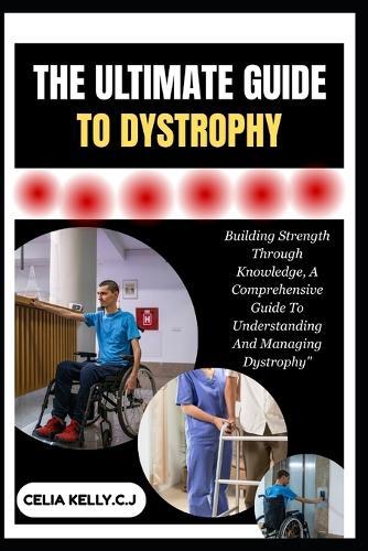 The Ultimate Guide to Dystrophy: Building Strength Through Knowledge, A Comprehensive Guide To Understanding And Managing Dystrophy""