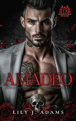 Amadeo (Dark Legends Mafia Romance Series, Book 4): Only Legends Live Forever