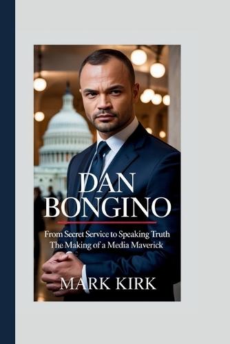 Dan Bongino: From Secret Service To Speaking Truth - The Making Of A Media Maverick