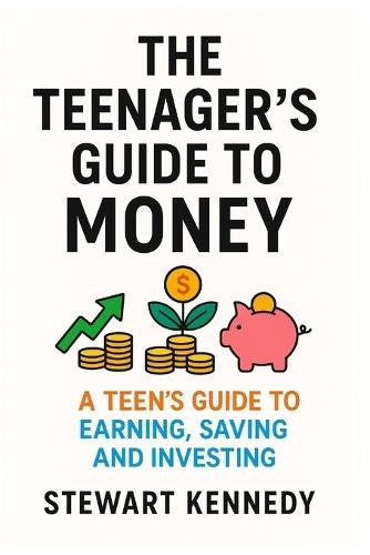 The Teenager's Guide to Money: A Teen's Guide to Earning, Saving and Investing