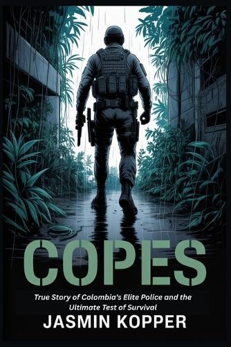 Copes: True Story of Colombia's Elite Police and the Ultimate Test of Survival