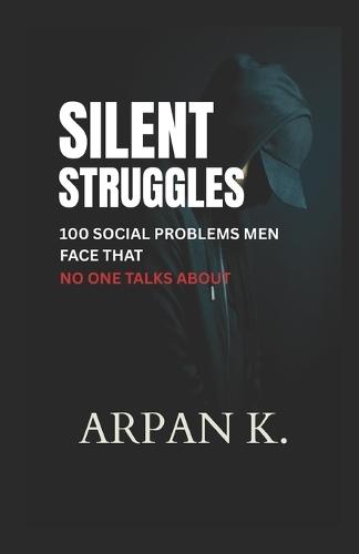 Silent Struggles: 100 Social Problems Men Face That No One Talks About