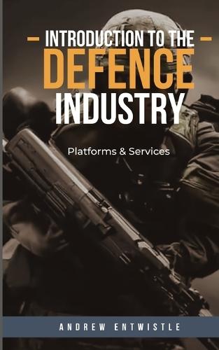 An Introduction To The Defence Industry [UK English]: Volume II - Defence Platforms & Services