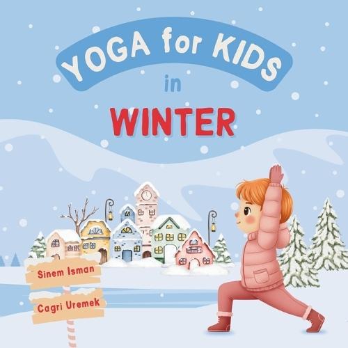 Yoga for Kids in Winter: Kids Friendly Beginner Yoga Poses and Breathing Techniques - An Introduction to Yoga for Kids with Vibrant Illustrations of Kids and Cute Animals