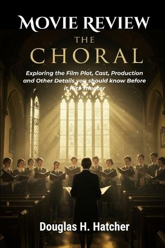 The Choral (Movie Review): Exploring the Film Plot, Cast, Production and Other Details you should know Before it Hits Theater
