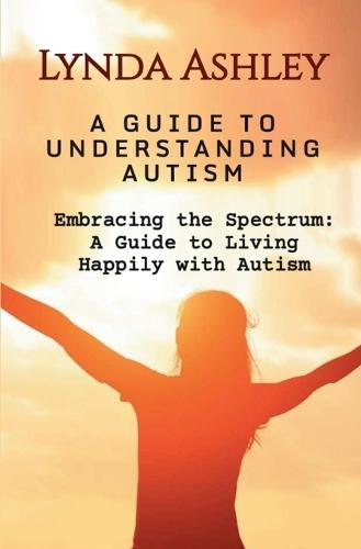 Embracing the Spectrum: A Guide to Living Happily with Autism