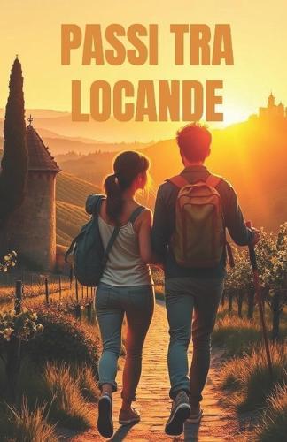 PASSI TRA LOCANDE (Italian Edition): Un romanzo di rinascita, amore e mistero lungo la Via Francigena (Romance Novels in Italian Language)