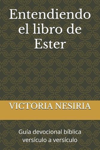 Entendiendo el libro de Ester: Guía devocional bíblica versículo a versículo