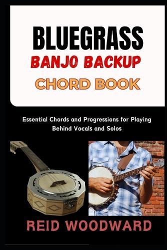 Bluegrass Banjo Backup Chord Book: Essential Chords and Progressions for Playing Behind Vocals and Solos