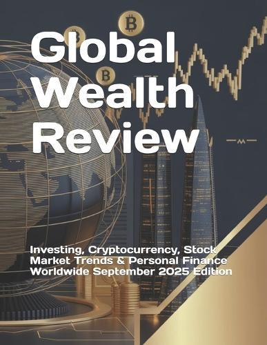 Global Wealth Review: Investing, Cryptocurrency, Stock Market Trends & Personal Finance Worldwide September 2025 Edition