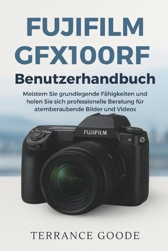 Fujifilm GFX100RF Benutzerhandbuch: Meistern Sie grundlegende Fähigkeiten und holen Sie sich professionelle Beratung für atemberaubende Bilder und Videos