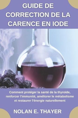 Guide de correction de la carence en iode: Comment protéger la santé de la thyroïde, renforcer l'immunité, améliorer le métabolisme et restaurer l'énergie naturellement
