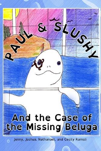 Paul and Slushy Detective Agency: the Mystery of the missing Beluga Whale