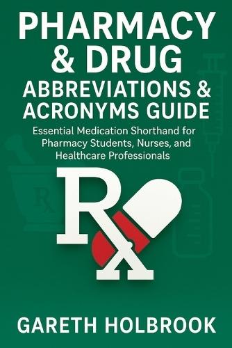Pharmacy & Drug Abbreviations & Acronyms Guide: 300+ Essential Terms for Pharmacy Students, Nurses, and Healthcare Professionals: Essential Prescription Abbreviations for Pharmacy & Nursing Students