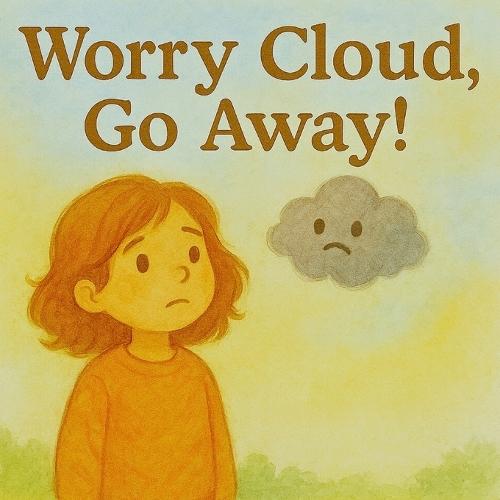 Worry Cloud, Go Away!: Managing Anxiety and Worry for Kids - A Children's Picture Book Teaching Meditation and Breathing Techniques