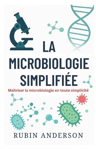 La Microbiologie Simplifiée: Maîtriser la microbiologie en toute simplicité