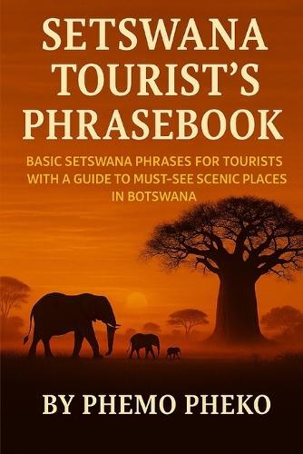 Setswana Tourist's PhraseBook: Basic Setswana Phrases for Tourists with a Guide To Must- See Scenic Places in Botswana