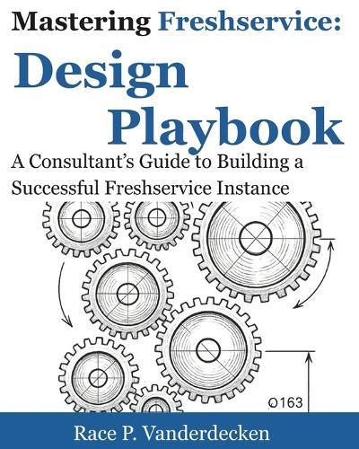 Mastering Freshservice Design Playbook: A Consultant's Guide to Building a Successful Freshservice Instance