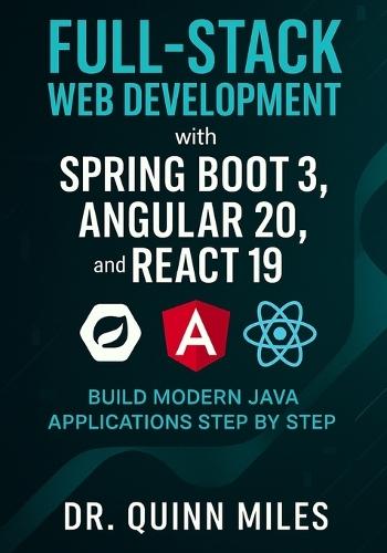 Full-Stack Web Development with Spring Boot 3, Angular 20, and React 19: Build Modern Java Applications Step by Step