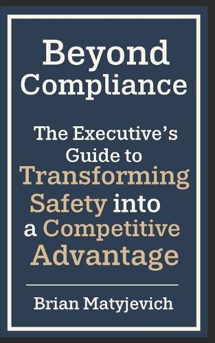 Beyond Compliance: The Executive's Guide to Transforming Safety into a Competitive Advantage